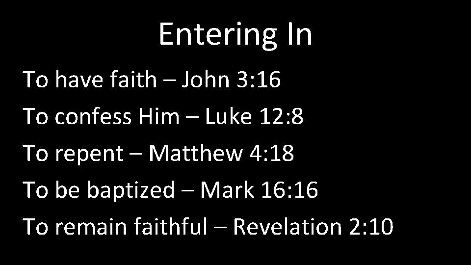 Entering In To have faith – John 3: 16 To confess Him – Luke