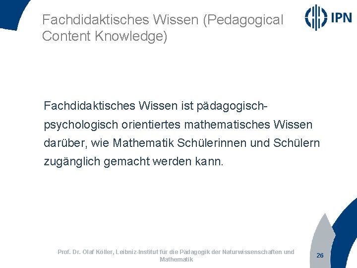 Fachdidaktisches Wissen (Pedagogical Content Knowledge) Fachdidaktisches Wissen ist pädagogischpsychologisch orientiertes mathematisches Wissen darüber, wie