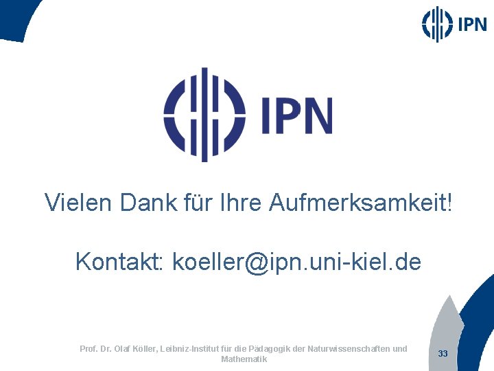 Vielen Dank für Ihre Aufmerksamkeit! Kontakt: koeller@ipn. uni-kiel. de Prof. Dr. Olaf Köller, Leibniz-Institut