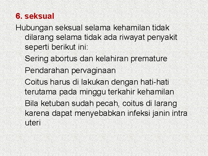 6. seksual Hubungan seksual selama kehamilan tidak dilarang selama tidak ada riwayat penyakit seperti