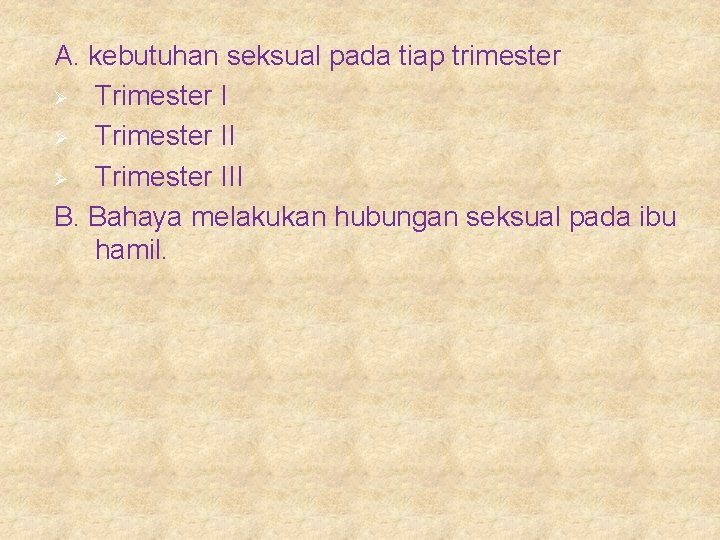 A. kebutuhan seksual pada tiap trimester Ø Trimester III B. Bahaya melakukan hubungan seksual