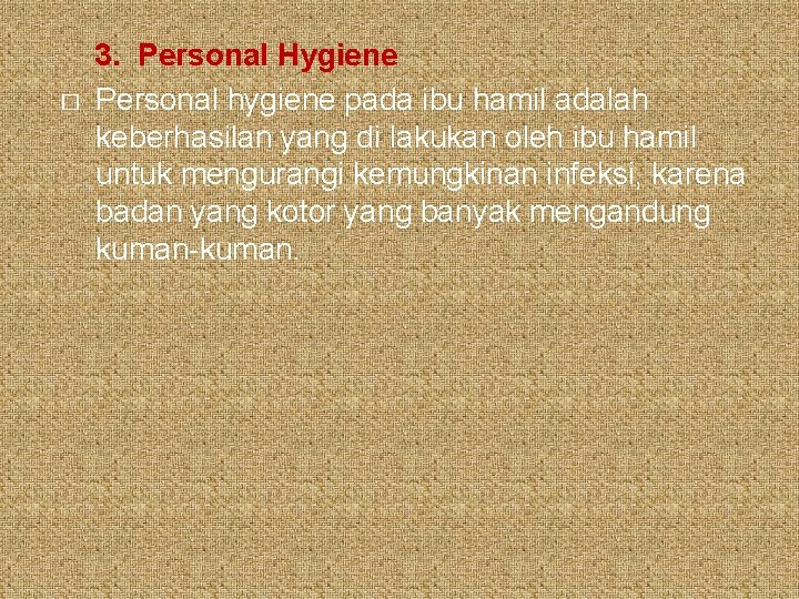 � 3. Personal Hygiene Personal hygiene pada ibu hamil adalah keberhasilan yang di lakukan