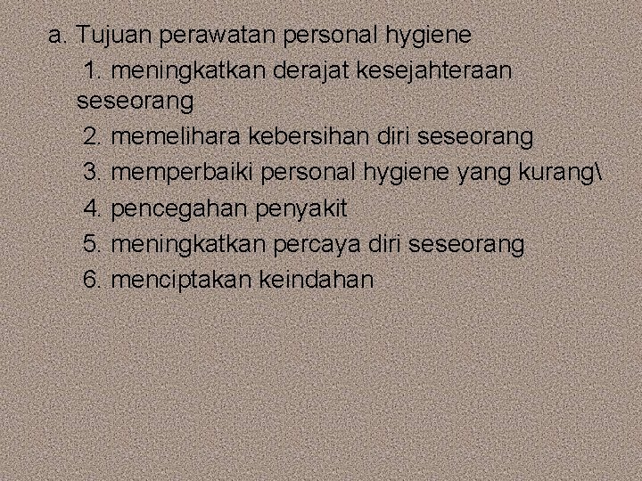 a. Tujuan perawatan personal hygiene 1. meningkatkan derajat kesejahteraan seseorang 2. memelihara kebersihan diri