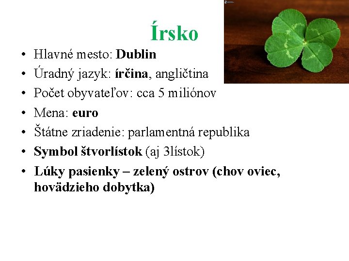 Írsko • • Hlavné mesto: Dublin Úradný jazyk: írčina, angličtina Počet obyvateľov: cca 5 Írsko • • Hlavné mesto: Dublin Úradný jazyk: írčina, angličtina Počet obyvateľov: cca 5