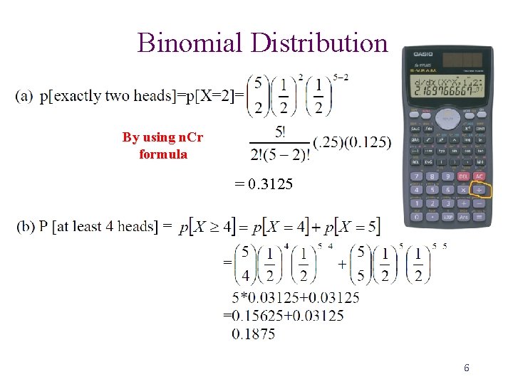 Binomial Distribution S By using n. Cr formula = 0. 3125 6 