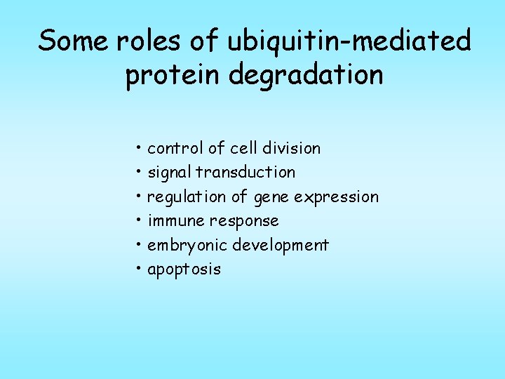 Some roles of ubiquitin-mediated protein degradation • control of cell division • signal transduction
