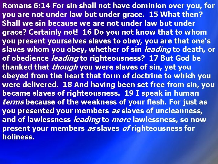 Romans 6: 14 For sin shall not have dominion over you, for you are