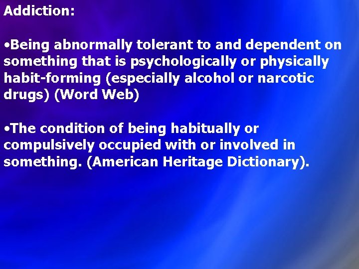 Addiction: • Being abnormally tolerant to and dependent on something that is psychologically or