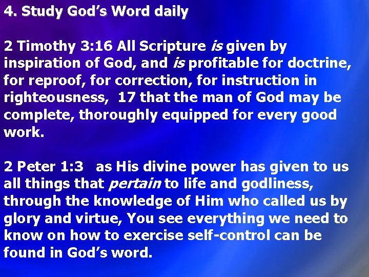 4. Study God’s Word daily 2 Timothy 3: 16 All Scripture is given by