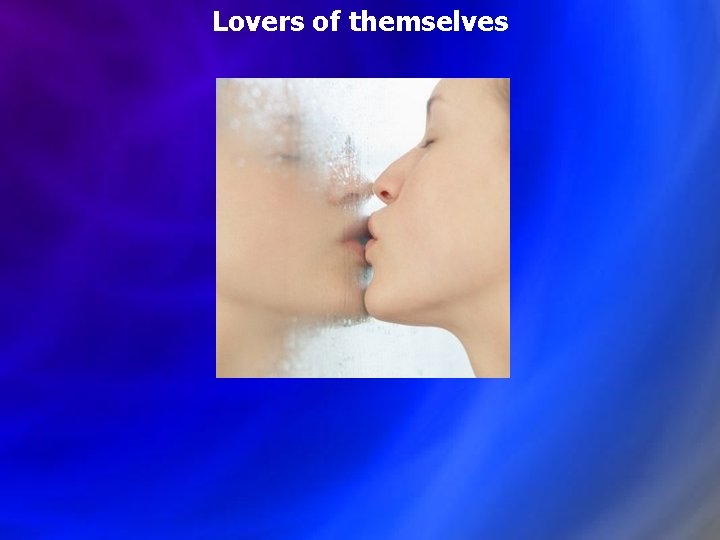 Lovers of themselves 