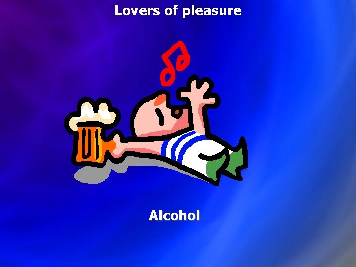 Lovers of pleasure Alcohol 