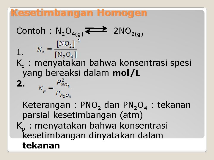 Kesetimbangan Homogen Contoh : N 2 O 4(g) 2 NO 2(g) 1. Kc :