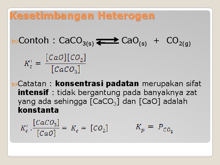 Kesetimbangan Heterogen Contoh Catatan : Ca. CO 3(s) Ca. O(s) + CO 2(g) :