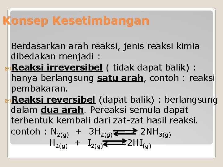 Konsep Kesetimbangan Berdasarkan arah reaksi, jenis reaksi kimia dibedakan menjadi : Reaksi irreversibel (