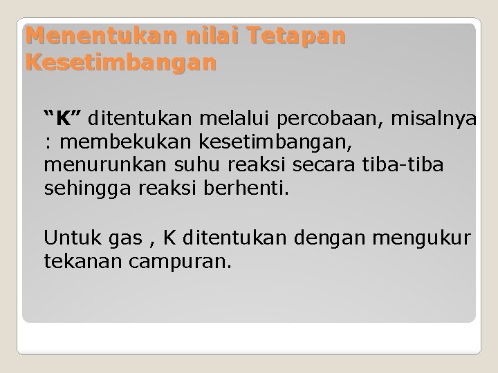 Menentukan nilai Tetapan Kesetimbangan “K” ditentukan melalui percobaan, misalnya : membekukan kesetimbangan, menurunkan suhu