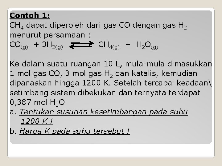 Contoh 1: CH 4 dapat diperoleh dari gas CO dengan gas H 2 menurut