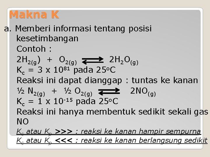 Makna K a. Memberi informasi tentang posisi kesetimbangan Contoh : 2 H 2(g) +