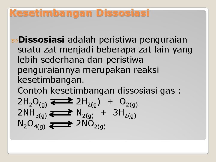 Kesetimbangan Dissosiasi adalah peristiwa penguraian suatu zat menjadi beberapa zat lain yang lebih sederhana