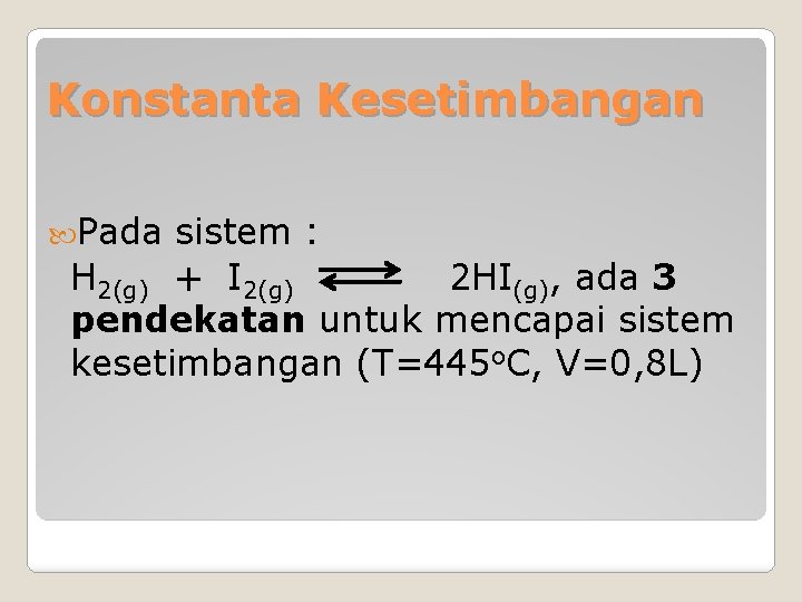 Konstanta Kesetimbangan Pada sistem : H 2(g) + I 2(g) 2 HI(g), ada 3