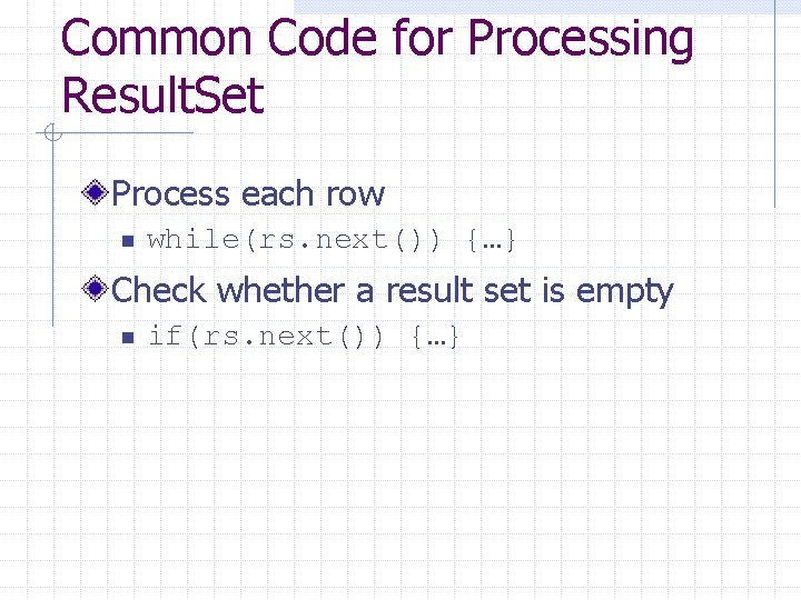 Common Code for Processing Result. Set Process each row n while(rs. next()) {…} Check