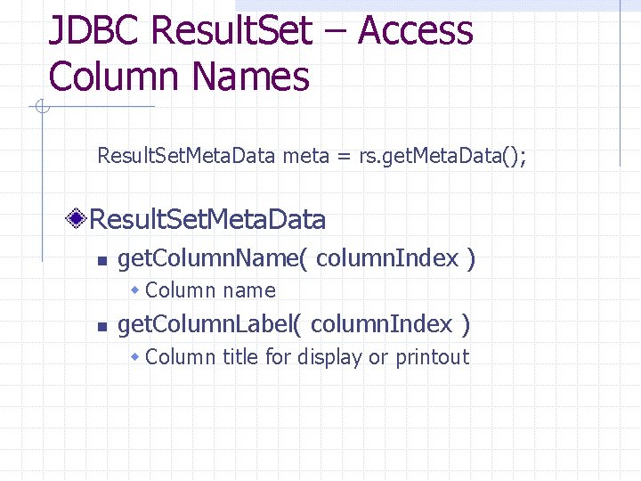 JDBC Result. Set – Access Column Names Result. Set. Meta. Data meta = rs. JDBC Result. Set – Access Column Names Result. Set. Meta. Data meta = rs.
