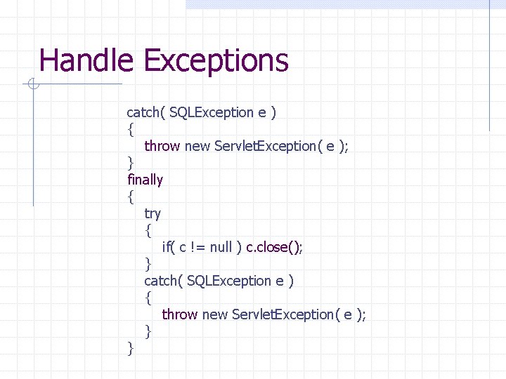 Handle Exceptions catch( SQLException e ) { throw new Servlet. Exception( e ); } Handle Exceptions catch( SQLException e ) { throw new Servlet. Exception( e ); }