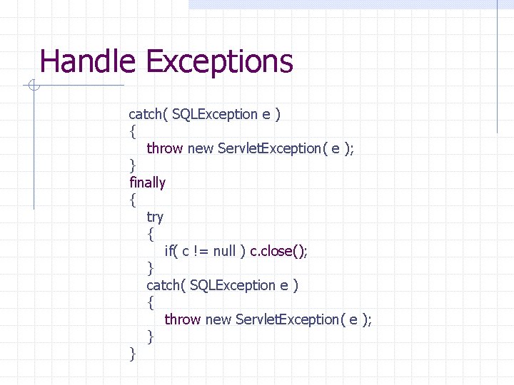 Handle Exceptions catch( SQLException e ) { throw new Servlet. Exception( e ); }