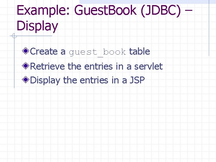 Example: Guest. Book (JDBC) – Display Create a guest_book table Retrieve the entries in