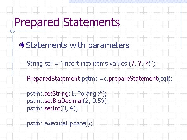 Prepared Statements with parameters String sql = “insert into items values (? , ? Prepared Statements with parameters String sql = “insert into items values (? , ?
