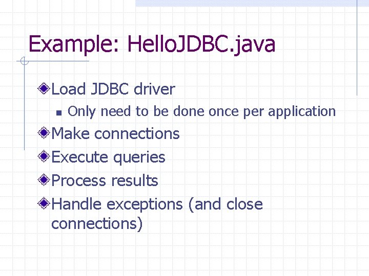 Example: Hello. JDBC. java Load JDBC driver n Only need to be done once Example: Hello. JDBC. java Load JDBC driver n Only need to be done once