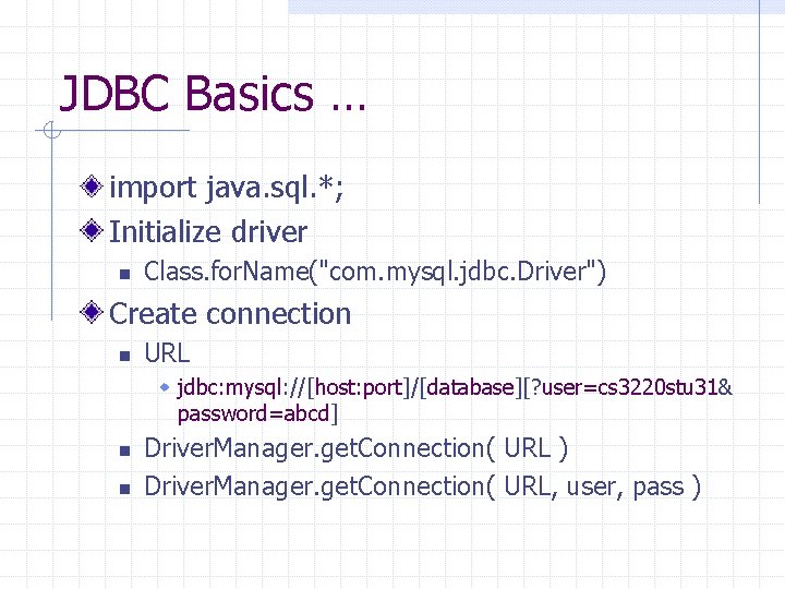 JDBC Basics … import java. sql. *; Initialize driver n Class. for. Name("com. mysql.