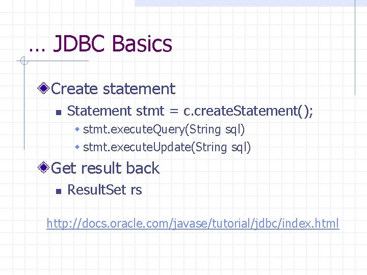 … JDBC Basics Create statement n Statement stmt = c. create. Statement(); w stmt. … JDBC Basics Create statement n Statement stmt = c. create. Statement(); w stmt.