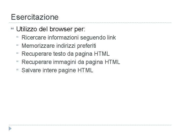 Esercitazione Utilizzo del browser per: Ricercare informazioni seguendo link Memorizzare indirizzi preferiti Recuperare testo