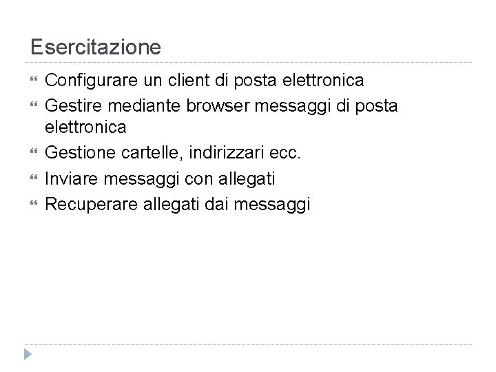 Esercitazione Configurare un client di posta elettronica Gestire mediante browser messaggi di posta elettronica