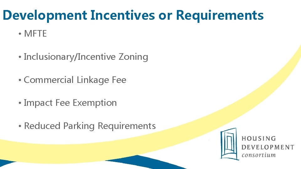 Development Incentives or Requirements • MFTE • Inclusionary/Incentive Zoning • Commercial Linkage Fee •