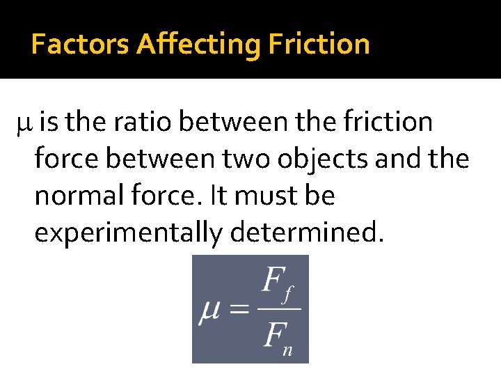 Factors Affecting Friction is the ratio between the friction force between two objects and