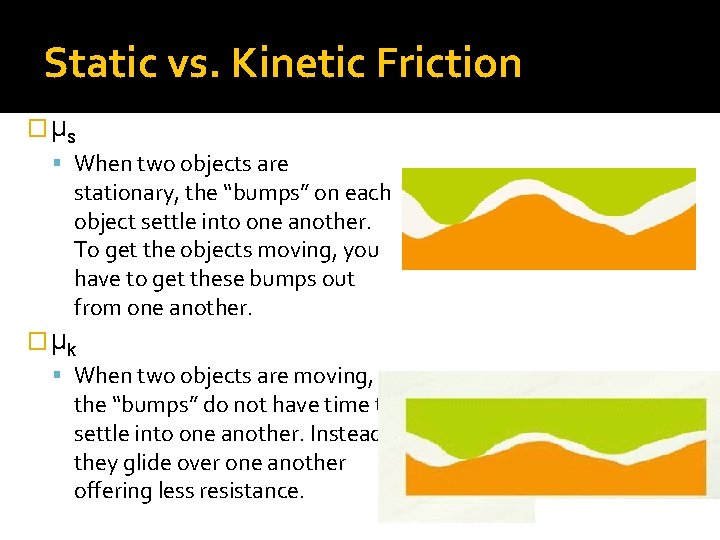 Static vs. Kinetic Friction � μs When two objects are stationary, the “bumps” on