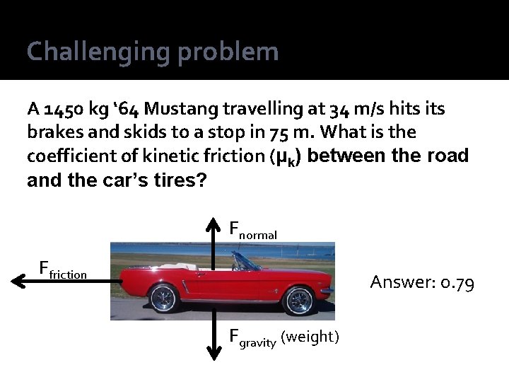Challenging problem A 1450 kg ‘ 64 Mustang travelling at 34 m/s hits brakes