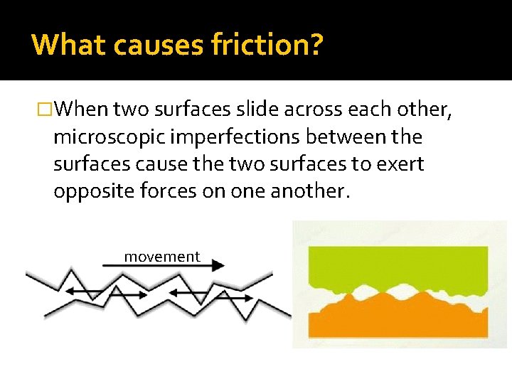 What causes friction? �When two surfaces slide across each other, microscopic imperfections between the