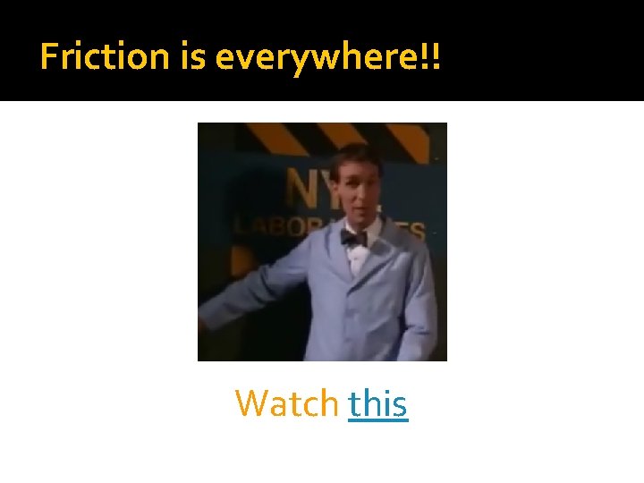 Friction is everywhere!! Watch this 