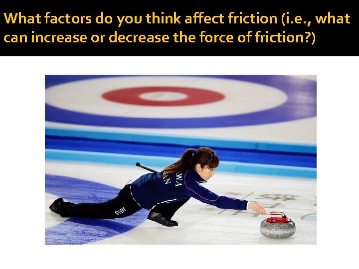 What factors do you think affect friction (i. e. , what can increase or