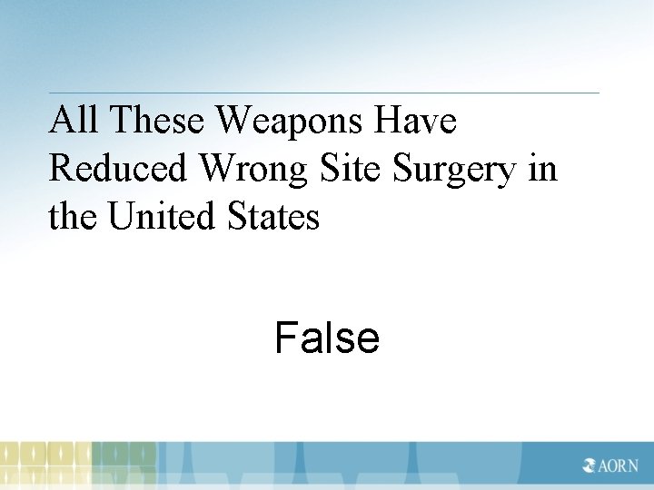 All These Weapons Have Reduced Wrong Site Surgery in the United States False 