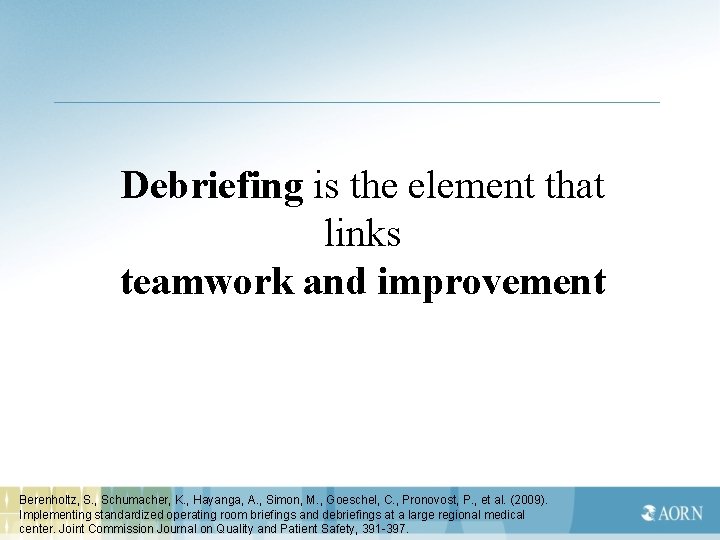 Debriefing is the element that links teamwork and improvement Berenholtz, S. , Schumacher, K.