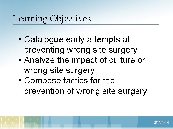 Learning Objectives • Catalogue early attempts at preventing wrong site surgery • Analyze the