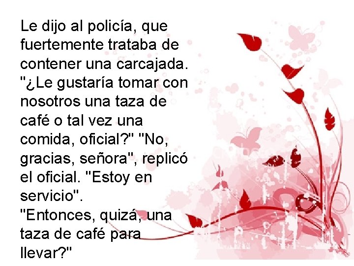 Le dijo al policía, que fuertemente trataba de contener una carcajada. "¿Le gustaría tomar