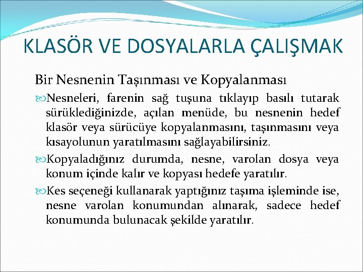 KLASÖR VE DOSYALARLA ÇALIŞMAK Bir Nesnenin Taşınması ve Kopyalanması Nesneleri, farenin sağ tuşuna tıklayıp