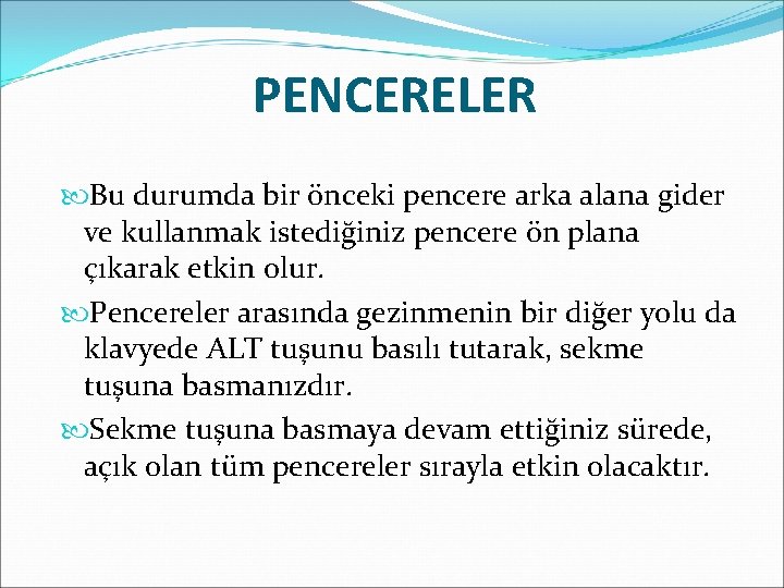 PENCERELER Bu durumda bir önceki pencere arka alana gider ve kullanmak istediğiniz pencere ön