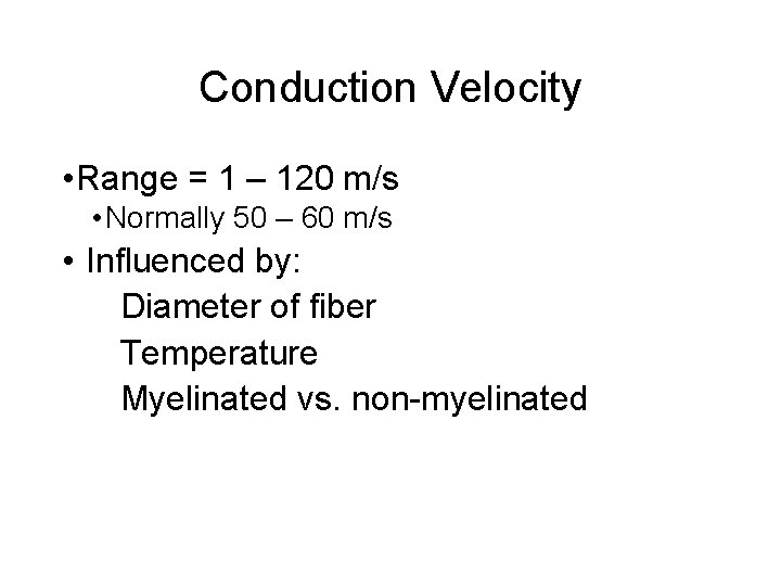 Conduction Velocity • Range = 1 – 120 m/s • Normally 50 – 60