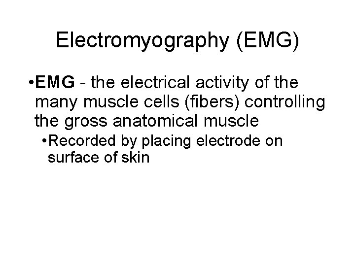 Electromyography (EMG) • EMG - the electrical activity of the many muscle cells (fibers)