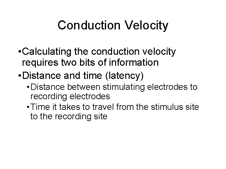 Conduction Velocity • Calculating the conduction velocity requires two bits of information • Distance